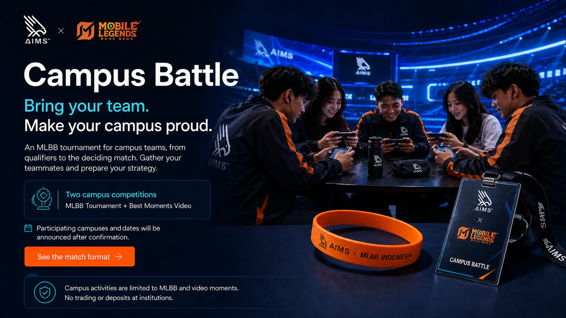 Campus Battle · Bring your team. · Make your campus proud. · An MLBB tournament for campus teams, from qualifiers to the deciding match. Gather your teammates and prepare your strategy. · Two campus competitions · MLBB Tournament + Best Moments Video · Participating campuses and dates will be announced after confirmation. · See the match format · Campus activities are limited to MLBB and video moments. No trading or deposits at institutions.