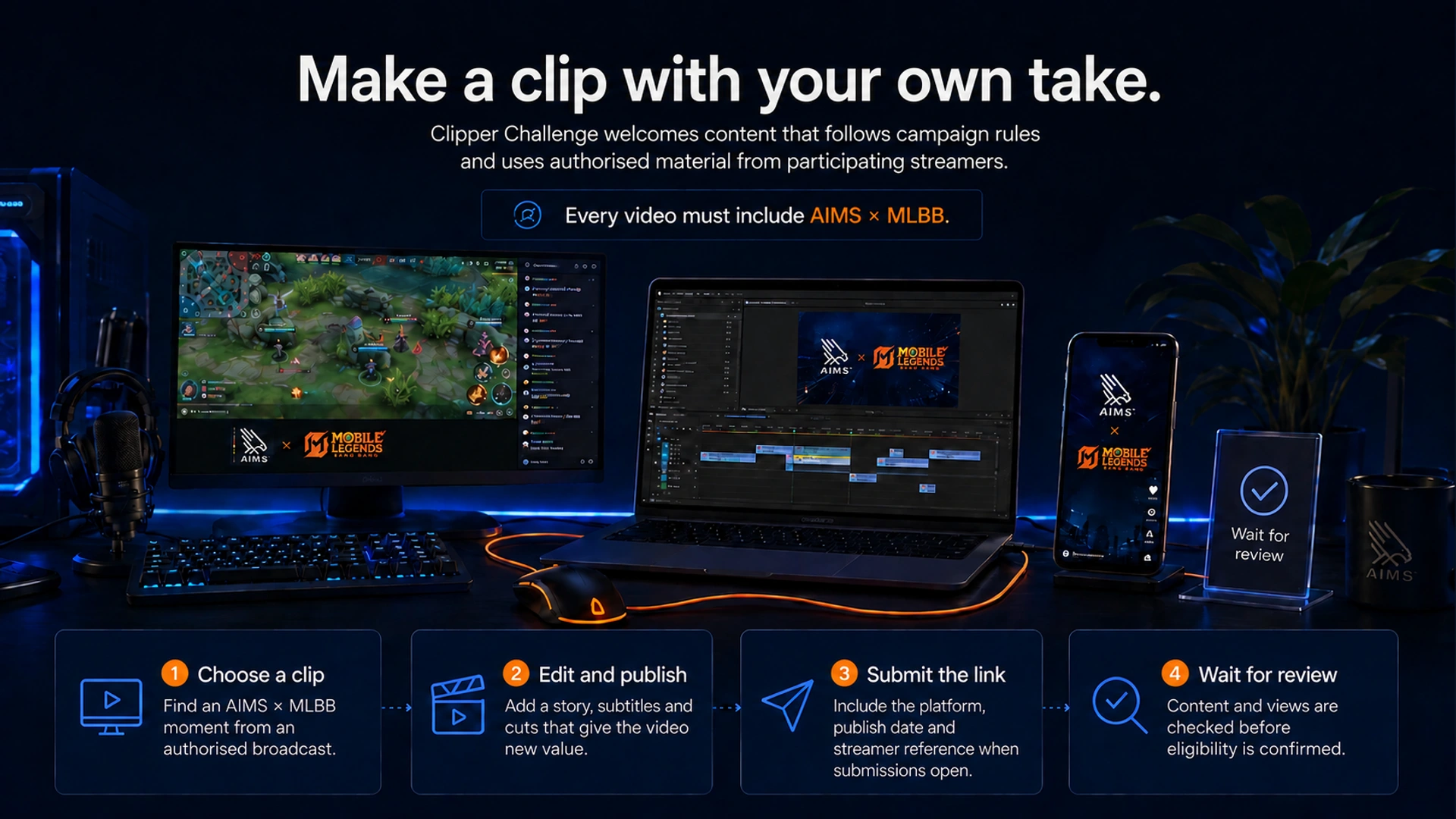 Make a clip with your own take. · Clipper Challenge welcomes content that follows campaign rules and uses authorised material from participating streamers. · Choose a clip · Find an AIMS × MLBB moment from an authorised broadcast. · Edit and publish · Add a story, subtitles and cuts that give the video new value. · Submit the link · Include the platform, publish date and streamer reference when submissions open. · Wait for review · Content and views are checked before eligibility is confirmed. · Every video must include AIMS × MLBB.