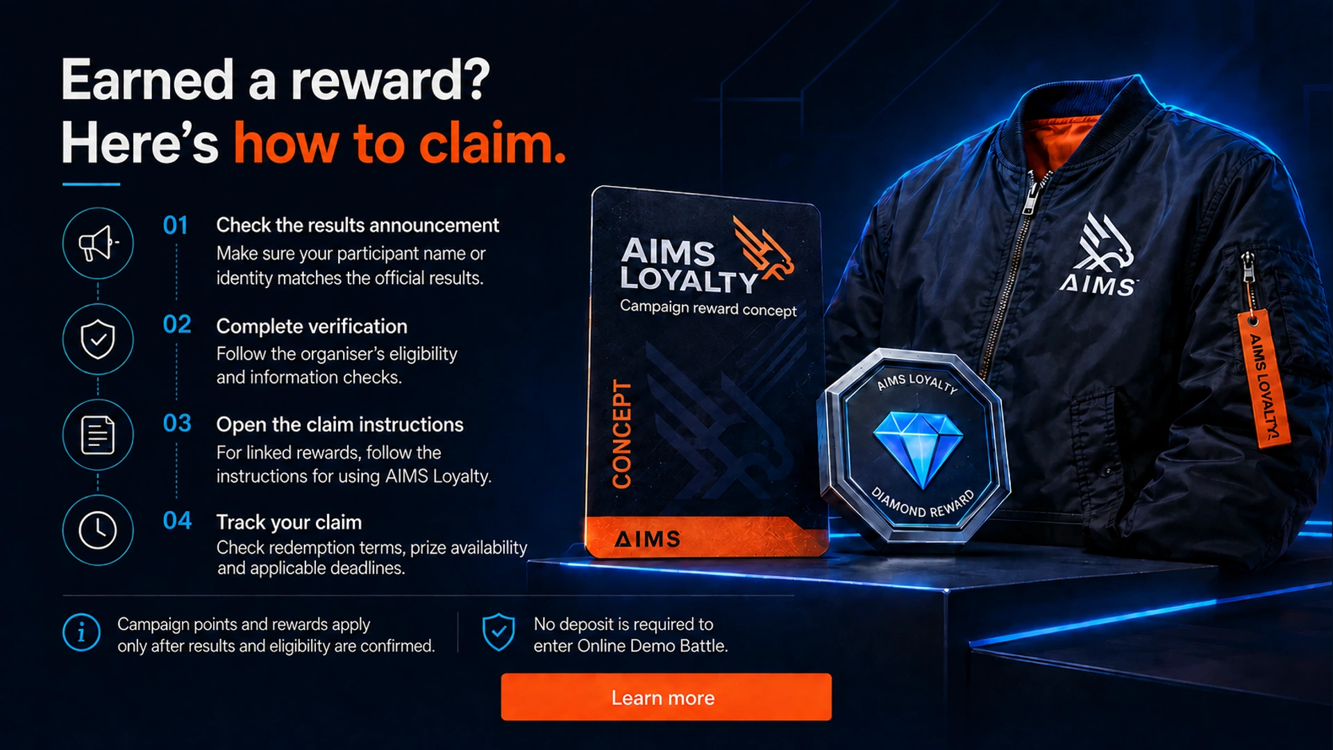 Earned a reward? Here’s how to claim. · Check the results announcement · Make sure your participant name or identity matches the official results. · Complete verification · Follow the organiser’s eligibility and information checks. · Open the claim instructions · For linked rewards, follow the instructions for using AIMS Loyalty. · Track your claim · Check redemption terms, prize availability and applicable deadlines. · Campaign points and rewards apply only after results and eligibility are confirmed. · No deposit is required to enter Online Demo Battle.