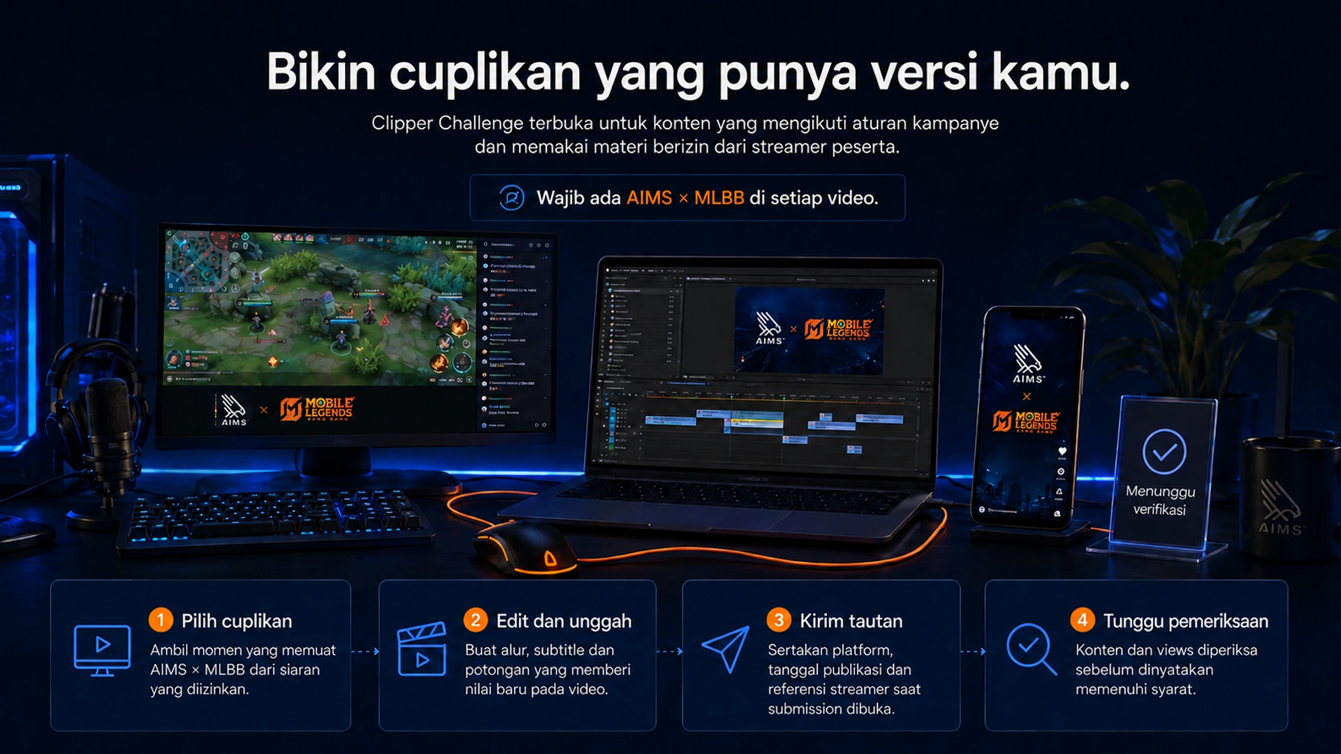 Bikin cuplikan yang punya versi kamu. · Clipper Challenge terbuka untuk konten yang mengikuti aturan kampanye dan memakai materi berizin dari streamer peserta. · Pilih cuplikan · Ambil momen yang memuat AIMS × MLBB dari siaran yang diizinkan. · Edit dan unggah · Buat alur, subtitle dan potongan yang memberi nilai baru pada video. · Kirim tautan · Sertakan platform, tanggal publikasi dan referensi streamer saat submission dibuka. · Tunggu pemeriksaan · Konten dan views diperiksa sebelum dinyatakan memenuhi syarat. · Wajib ada AIMS × MLBB di setiap video.